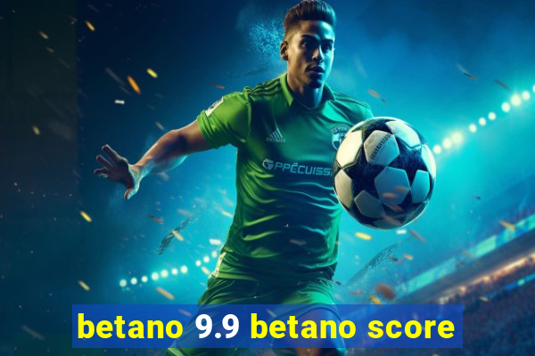 betano 9.9 betano score